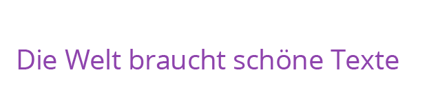 Die Welt braucht schöne Texte